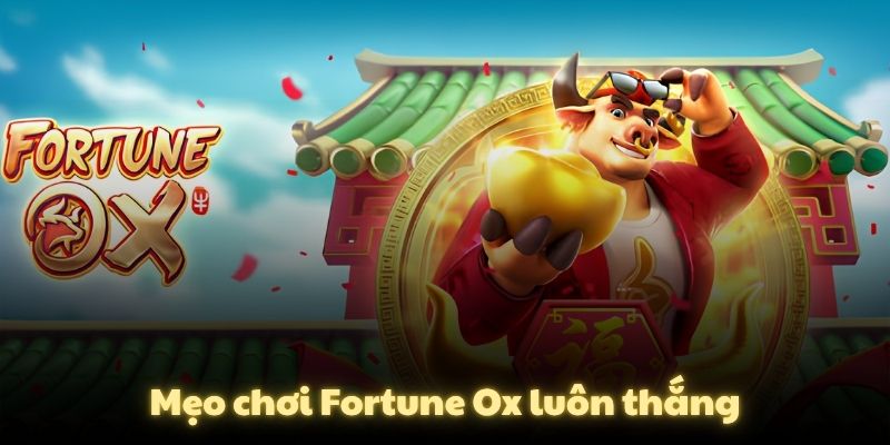 Mẹo chơi Fortune Ox luôn thắng